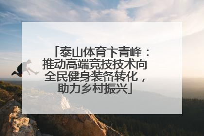 泰山体育卞青峰：推动高端竞技技术向全民健身装备转化，助力乡村振兴