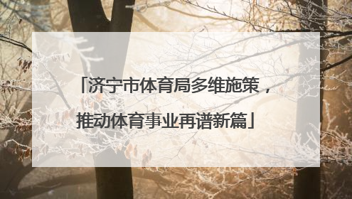 济宁市体育局多维施策，推动体育事业再谱新篇