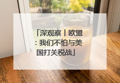 深观察丨欧盟：我们不怕与美国打关税战