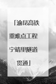 渝昆高铁重难点工程宁靖里隧道贯通