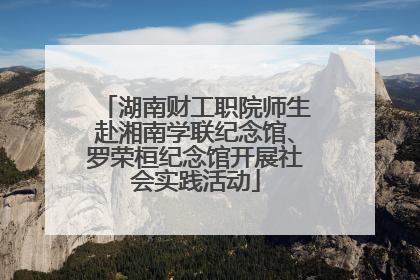 湖南财工职院师生赴湘南学联纪念馆、罗荣桓纪念馆开展社会实践活动