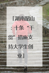湖南韶山：十条“干货”措施支持大学生创业
