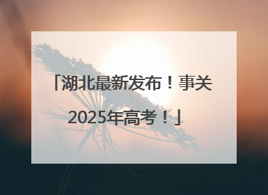湖北最新发布！事关2025年高考！