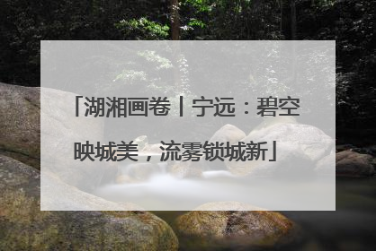 湖湘画卷丨宁远：碧空映城美，流雾锁城新