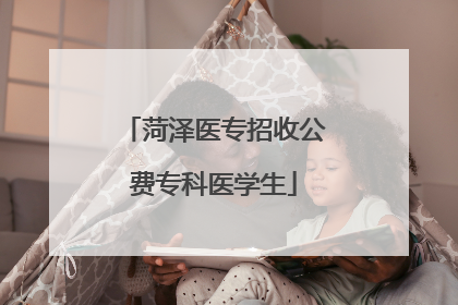 菏泽医专招收公费专科医学生