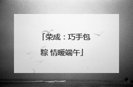 荣成：巧手包粽 情暖端午