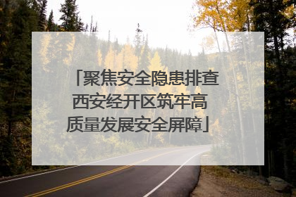 聚焦安全隐患排查 西安经开区筑牢高质量发展安全屏障