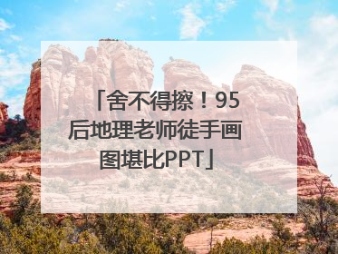 舍不得擦！95后地理老师徒手画图堪比PPT