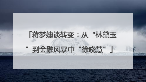 蒋梦婕谈转变：从“林黛玉”到金融风暴中“徐晓慧”