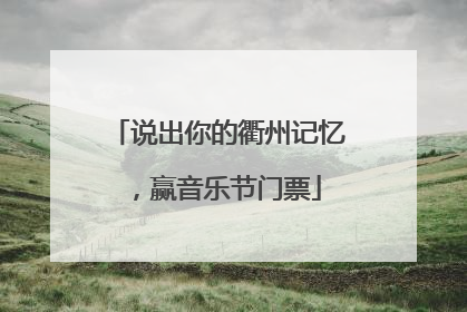 说出你的衢州记忆，赢音乐节门票