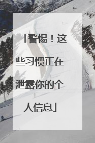 警惕！这些习惯正在泄露你的个人信息