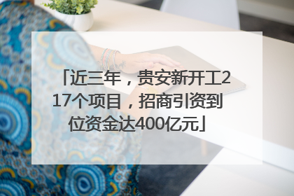 近三年，贵安新开工217个项目，招商引资到位资金达400亿元