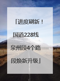 进度刷新！国道228线泉州段4个路段焕新升级