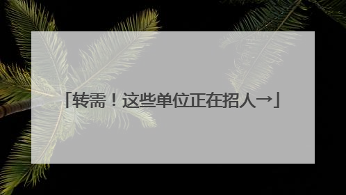 转需！这些单位正在招人→