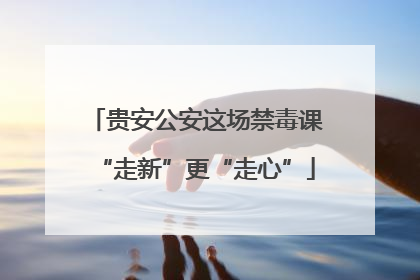 贵安公安这场禁毒课“走新”更“走心”