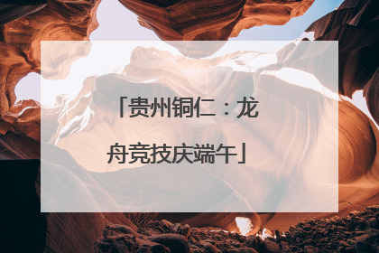 贵州铜仁：龙舟竞技庆端午