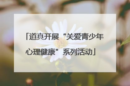道真开展“关爱青少年心理健康”系列活动