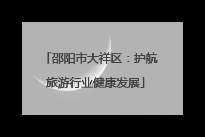 邵阳市大祥区：护航旅游行业健康发展