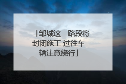 邹城这一路段将封闭施工 过往车辆注意绕行