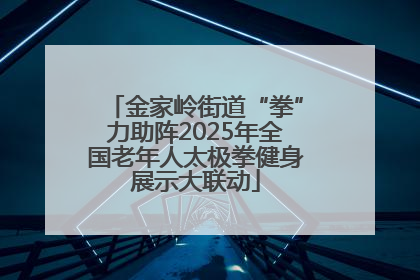 金家岭街道“拳”力助阵2025年全国老年人太极拳健身展示大联动