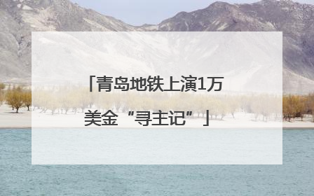 青岛地铁上演1万美金“寻主记”