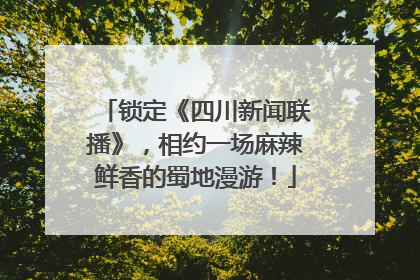 锁定《四川新闻联播》，相约一场麻辣鲜香的蜀地漫游！