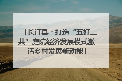 长汀县：打造“五好三共”庭院经济发展模式激活乡村发展新动能