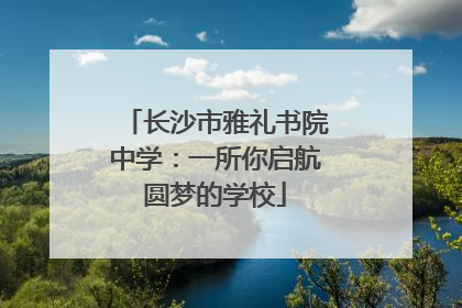 长沙市雅礼书院中学：一所你启航圆梦的学校