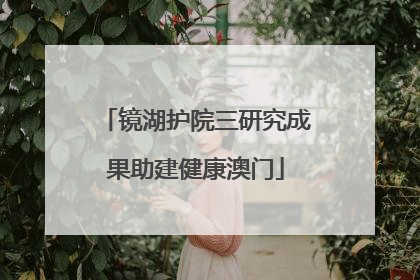 镜湖护院三研究成果助建健康澳门