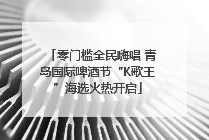 零门槛全民嗨唱 青岛国际啤酒节“K歌王”海选火热开启