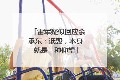 雷军疑似回应余承东：诋毁，本身就是一种仰望