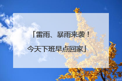 雷雨、暴雨来袭！今天下班早点回家