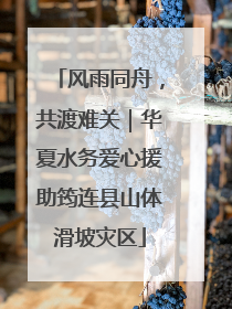 风雨同舟，共渡难关｜华夏水务爱心援助筠连县山体滑坡灾区