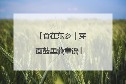食在东乡｜芽面鼓里藏童谣