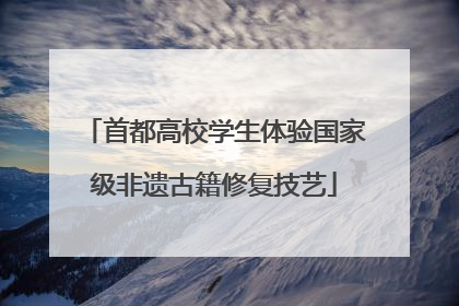 首都高校学生体验国家级非遗古籍修复技艺