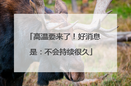 高温要来了！好消息是：不会持续很久