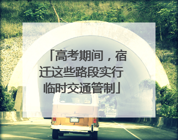 高考期间，宿迁这些路段实行临时交通管制