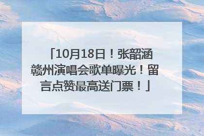 10月18日！张韶涵赣州演唱会歌单曝光！留言点赞最高送门票！