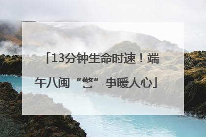 13分钟生命时速！端午八闽“警”事暖人心