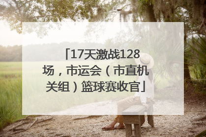 17天激战128场，市运会（市直机关组）篮球赛收官