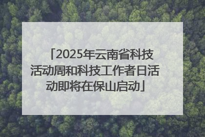 2025年云南省科技活动周和科技工作者日活动即将在保山启动