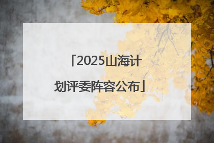 2025山海计划评委阵容公布