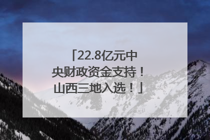 22.8亿元中央财政资金支持！山西三地入选！