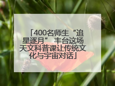 400名师生“追星逐月” 丰台这场天文科普课让传统文化与宇宙对话